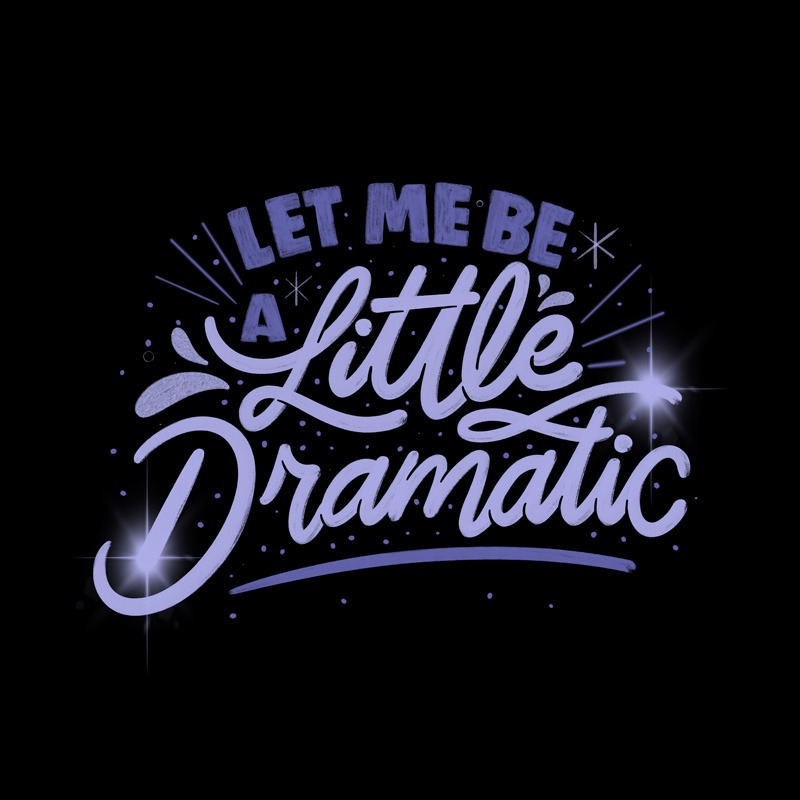 Let Me Be a Little Dramatic