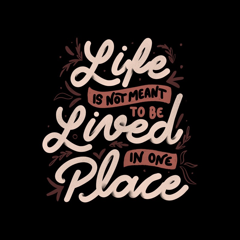 Life Is Not Meant To Be Lived In One Place