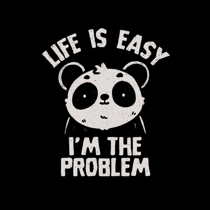 Life is Easy I’m The Problem