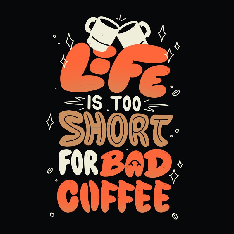 Life is Too Short for Bad Coffee