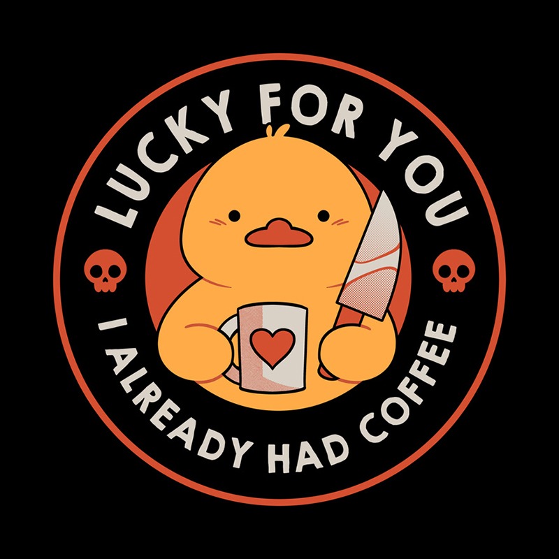 Lucky For You I Already Had Coffee Funny Duck