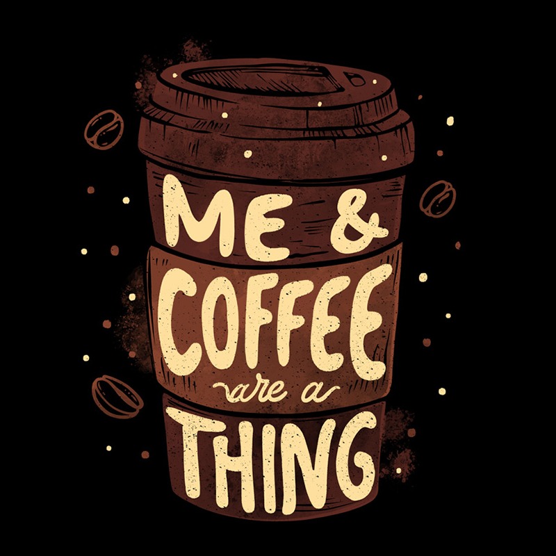 Me & Coffee Are a Thing