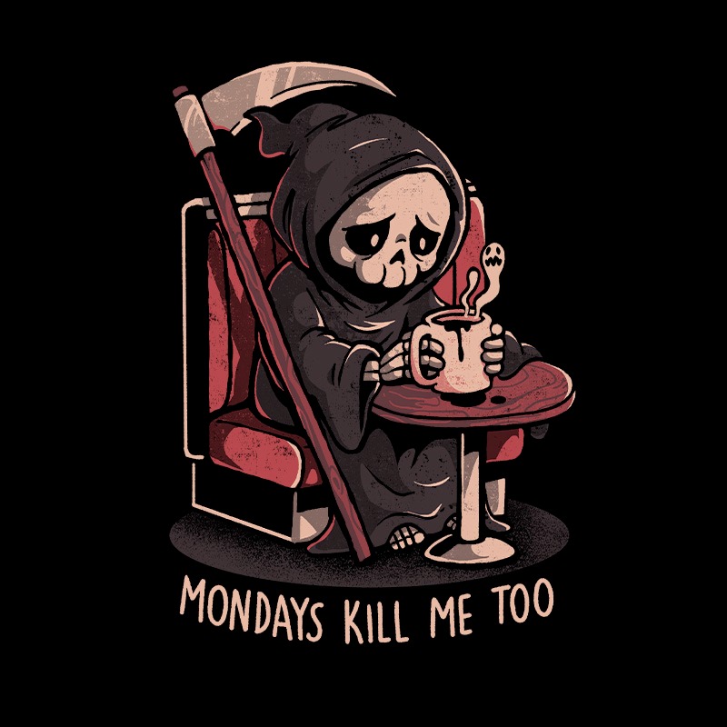 Mondays Kill Me Too