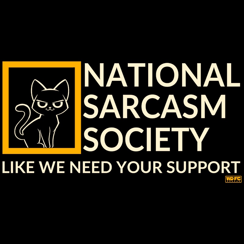 National Sarcastic Society – Like we Need Your Support