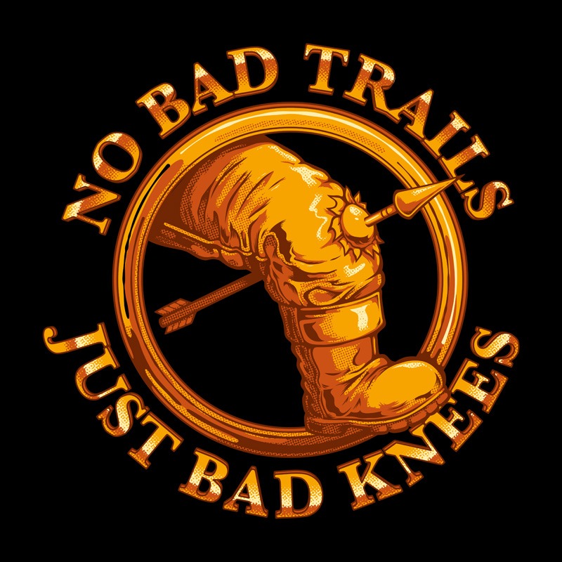 No Bad Trails Just Bad Knees