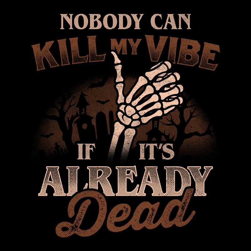 Nobody Can Kill My Vibe If Its Already Dead