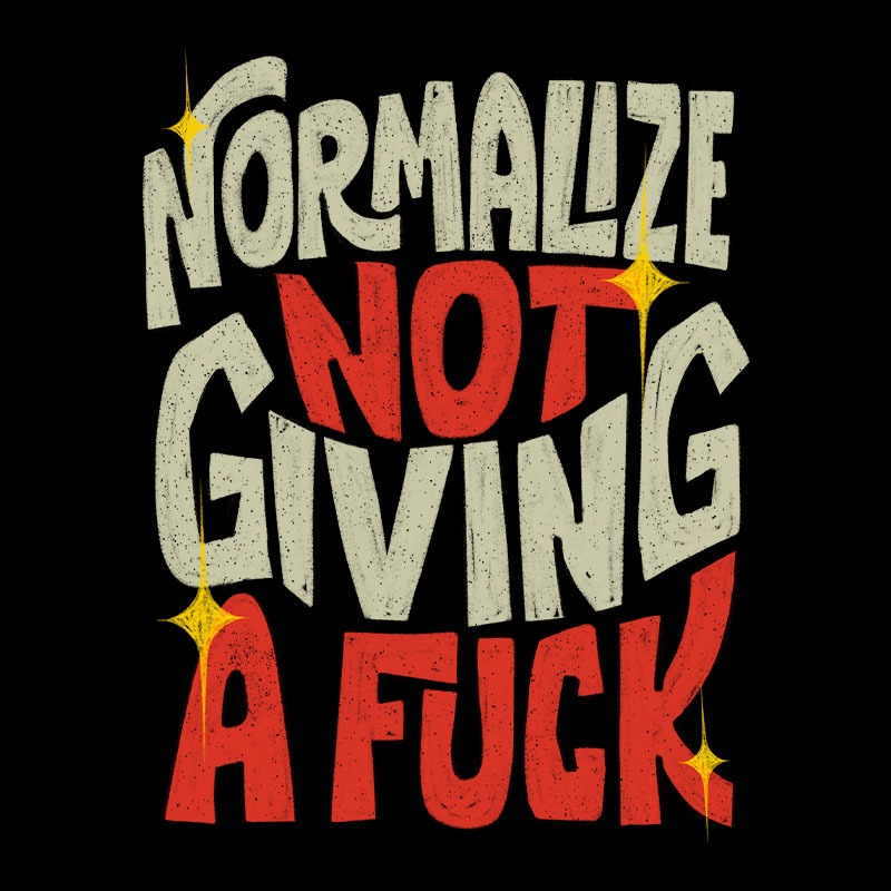 Normalize Not Giving A Fuck
