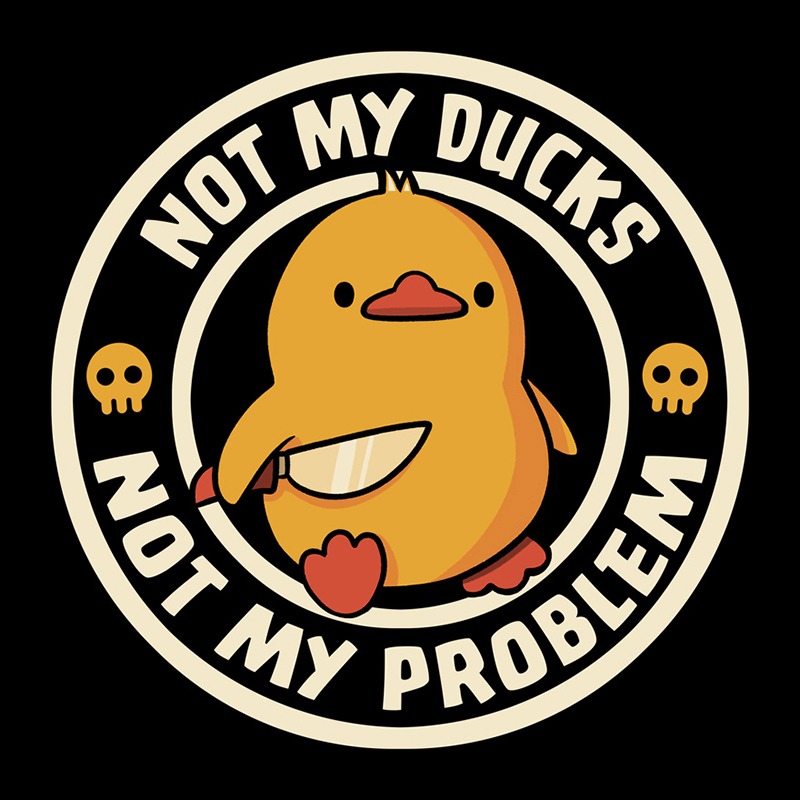 Not My Ducks Not My Problem