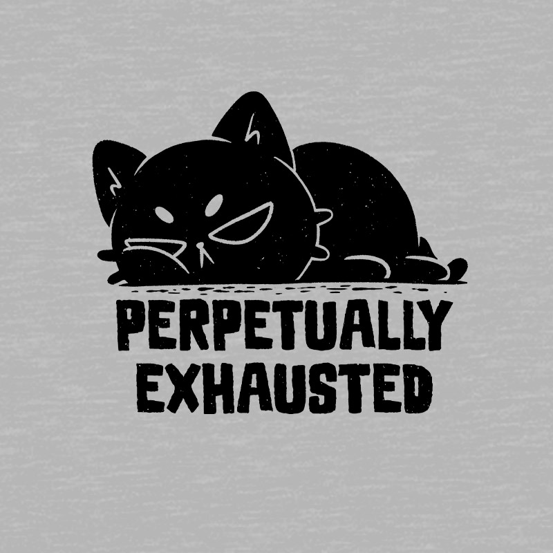 Perpetually Exhausted