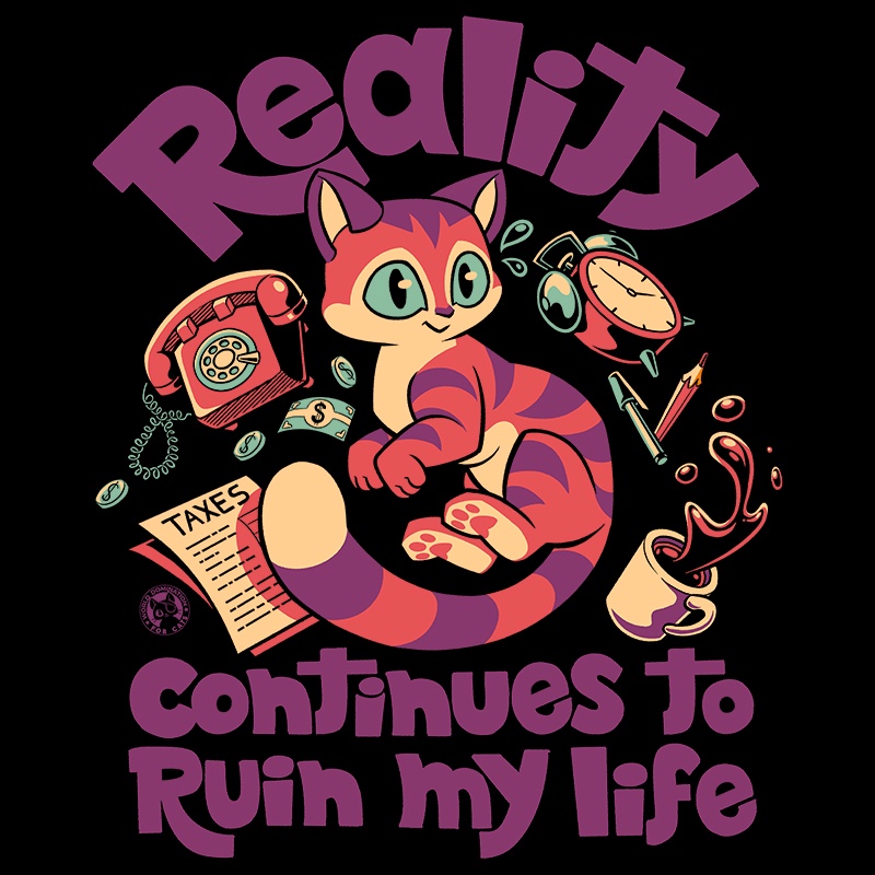 REALITY CONTINUES TO RUIN MY LIFE