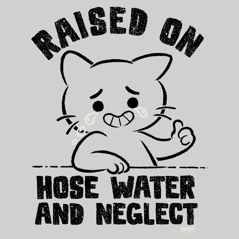 Raised on Hose Water and Neglect Cat