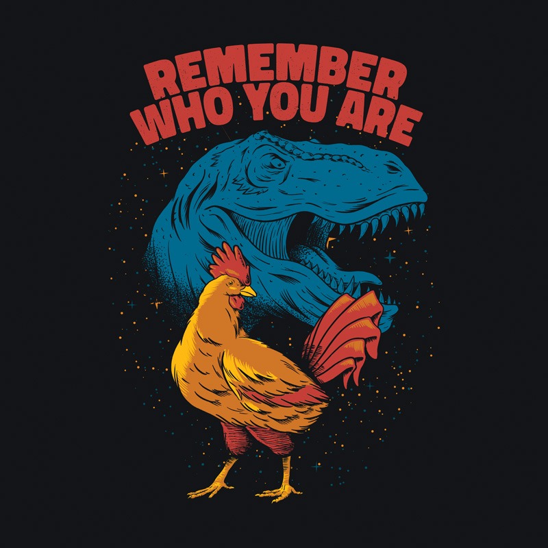 Remember Who You Are – Dinosaur Chicken