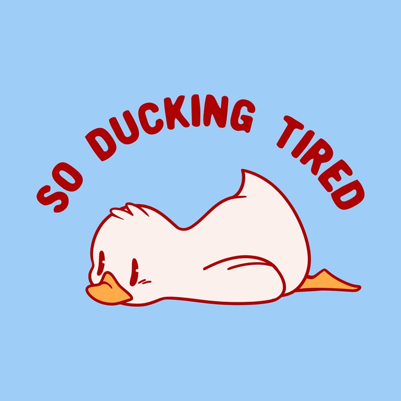 So Ducking Tired
