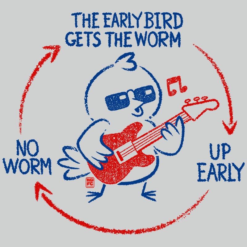 THE EARLY BIRD GETS THE WORM