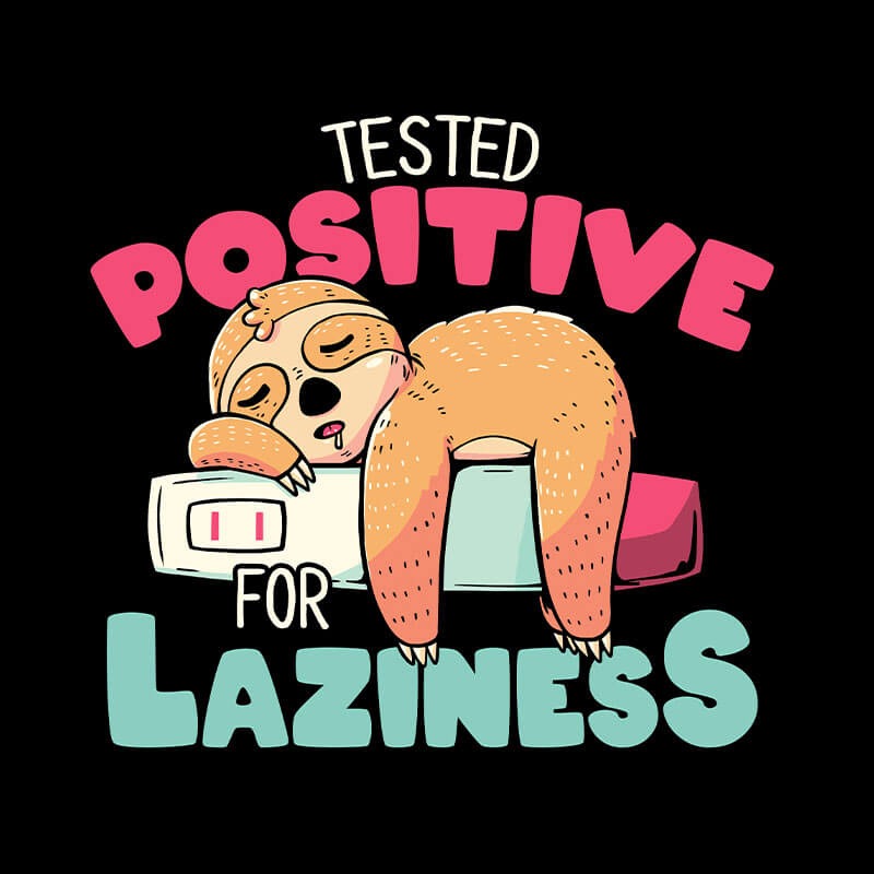 Tested Positive for Laziness