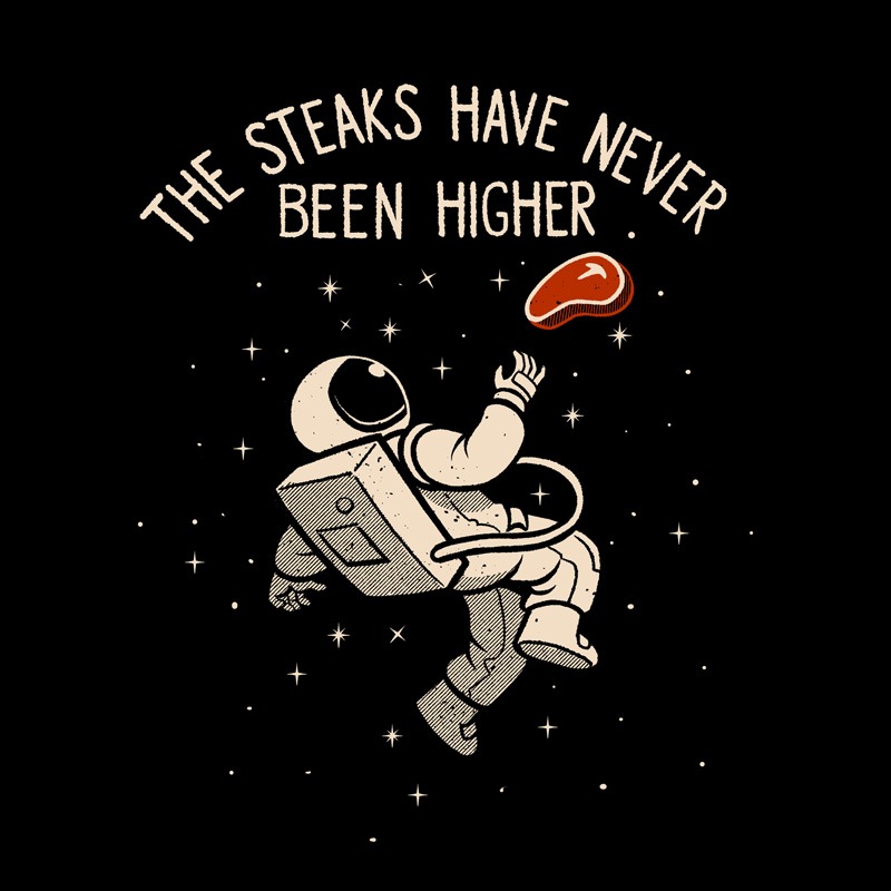 The Steaks Have Never Been Higher Astronaut