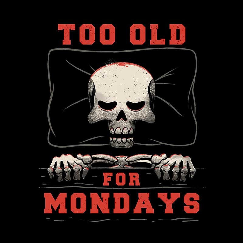 Too Old For Mondays