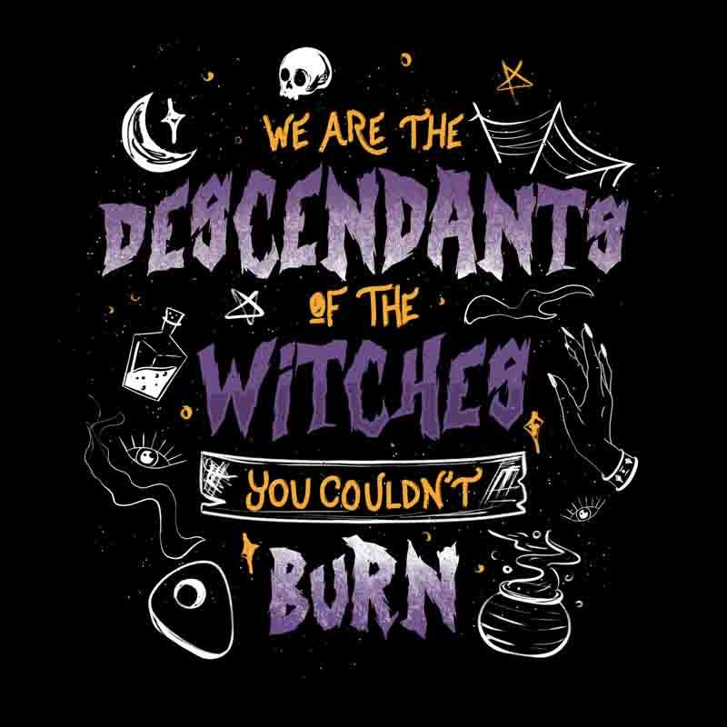 We Are The Descendants Of The Witches You Couldn’t Burn