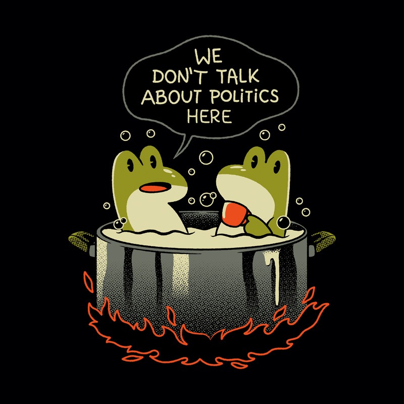 We Don’t Talk About Politics In Here