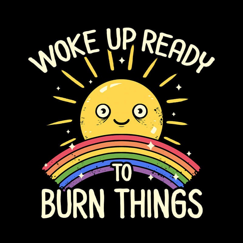 Woke Up Ready to Burn Things