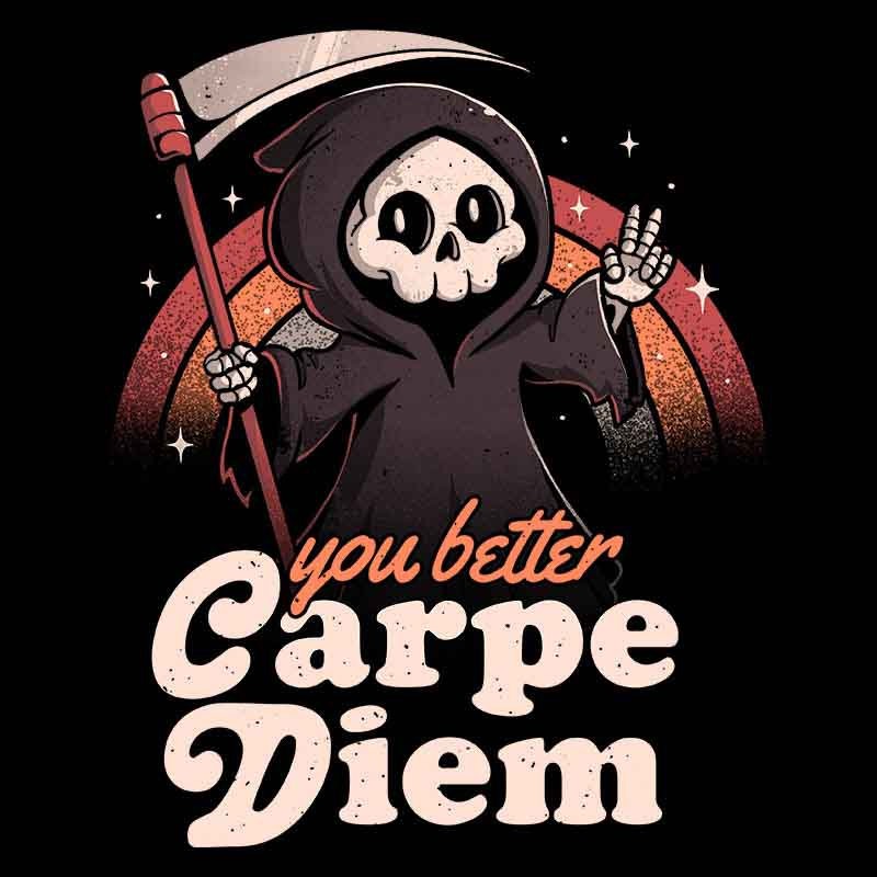 You Better Carpe Diem