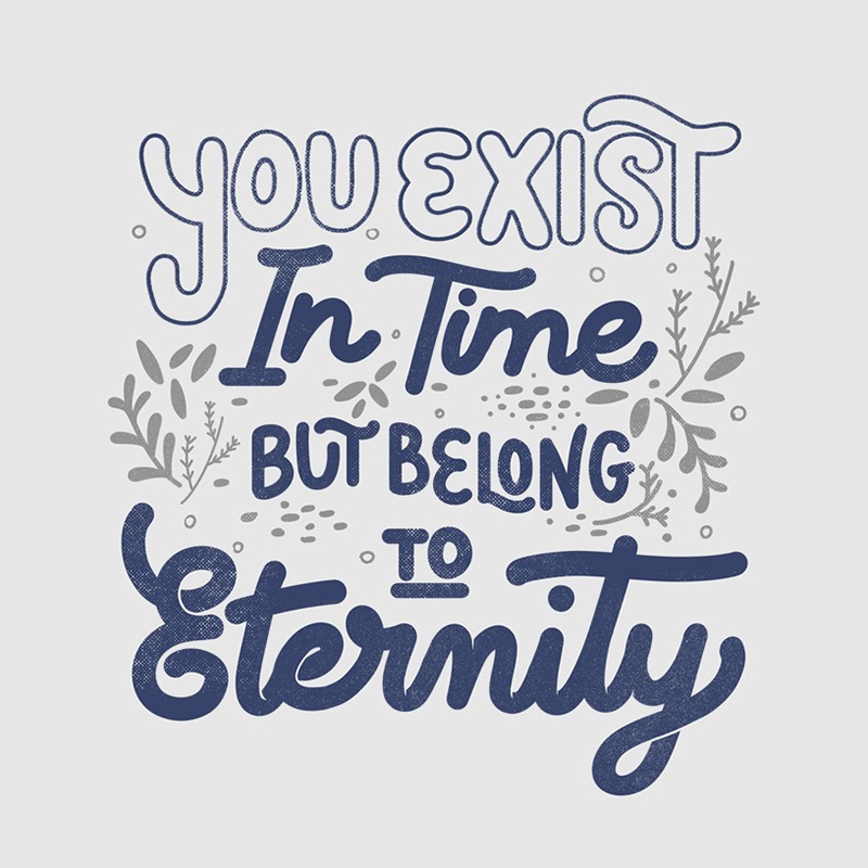 You Exist In Time But Belong To Eternity