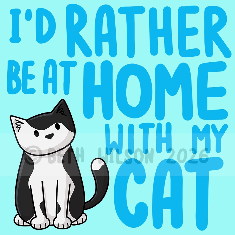 I’d rather be at home with my cat