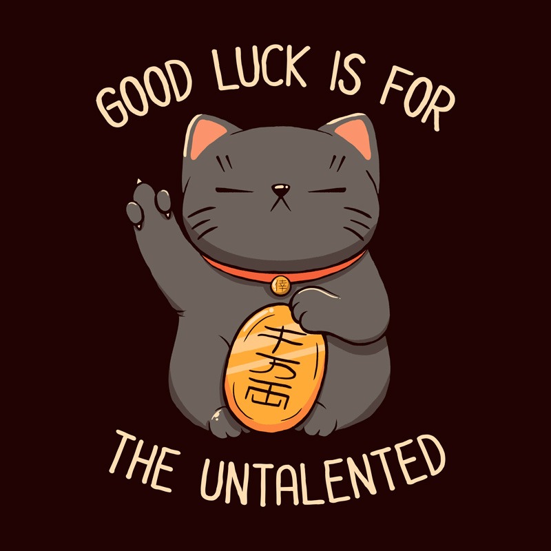 Good Luck is For Untalented Neko Cat