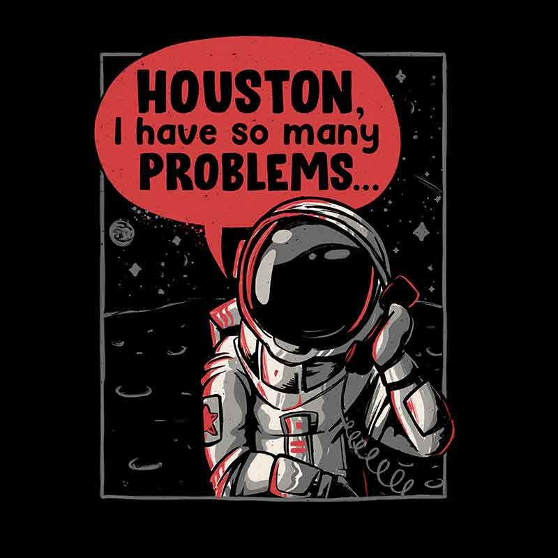 Houston I Have So Many Problems