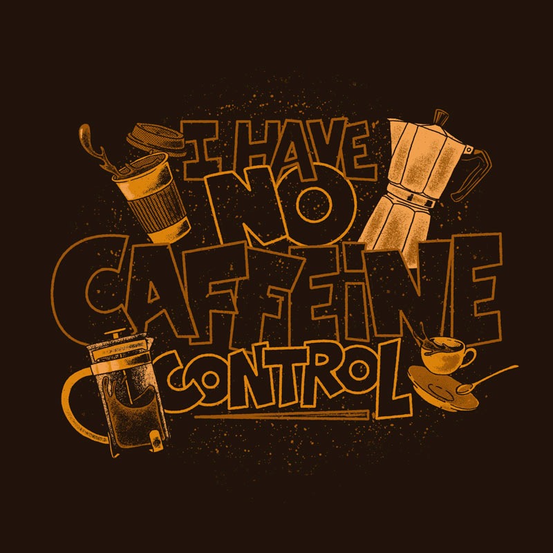 I Have No Caffeine Control