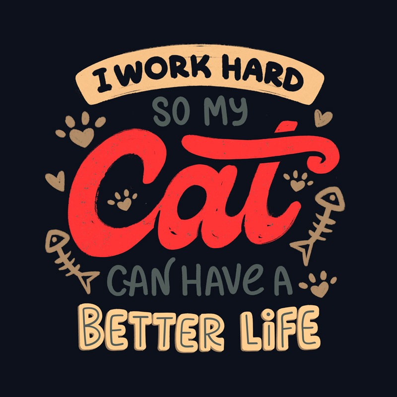 I Work Hard So My Cat Can Have a Better Life
