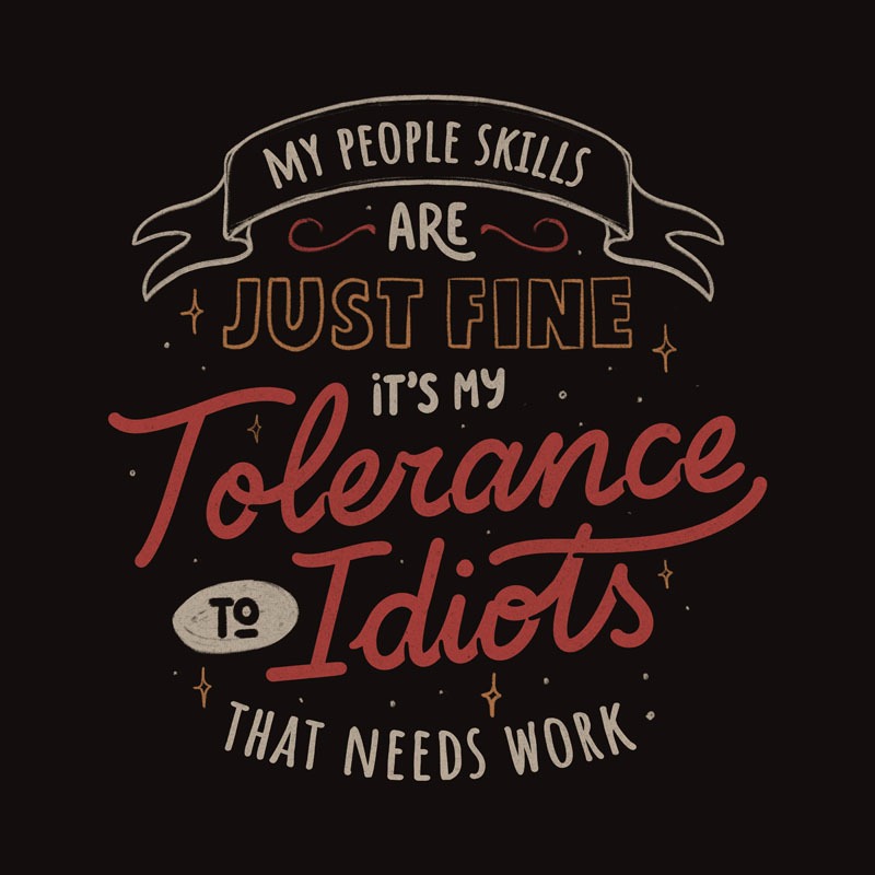 My People Skills Are Just Fine, It’s My Tolerance To Idiots That Needs Work
