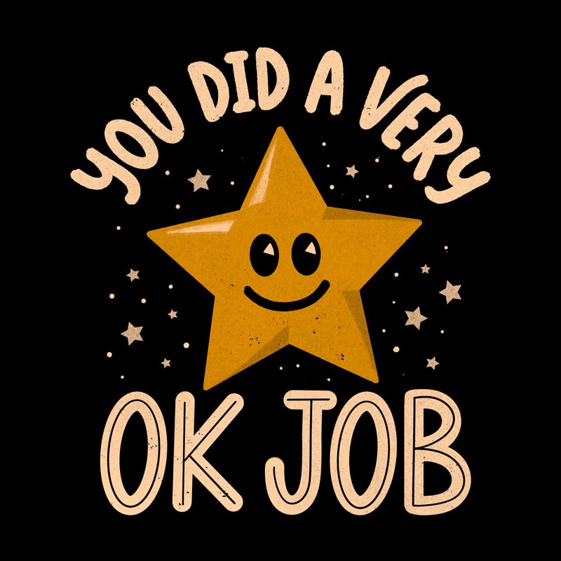 You Did a Very Ok Job